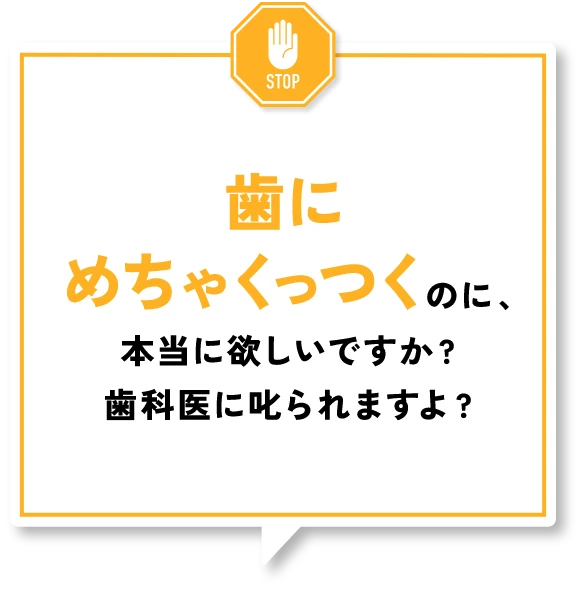 歯にめちゃくっつくのに、本当に欲しいですか？歯医者に叱られますよ？