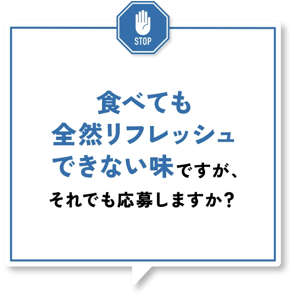 食べても全然リフレッシュできない味ですが、それでも応募しますか？